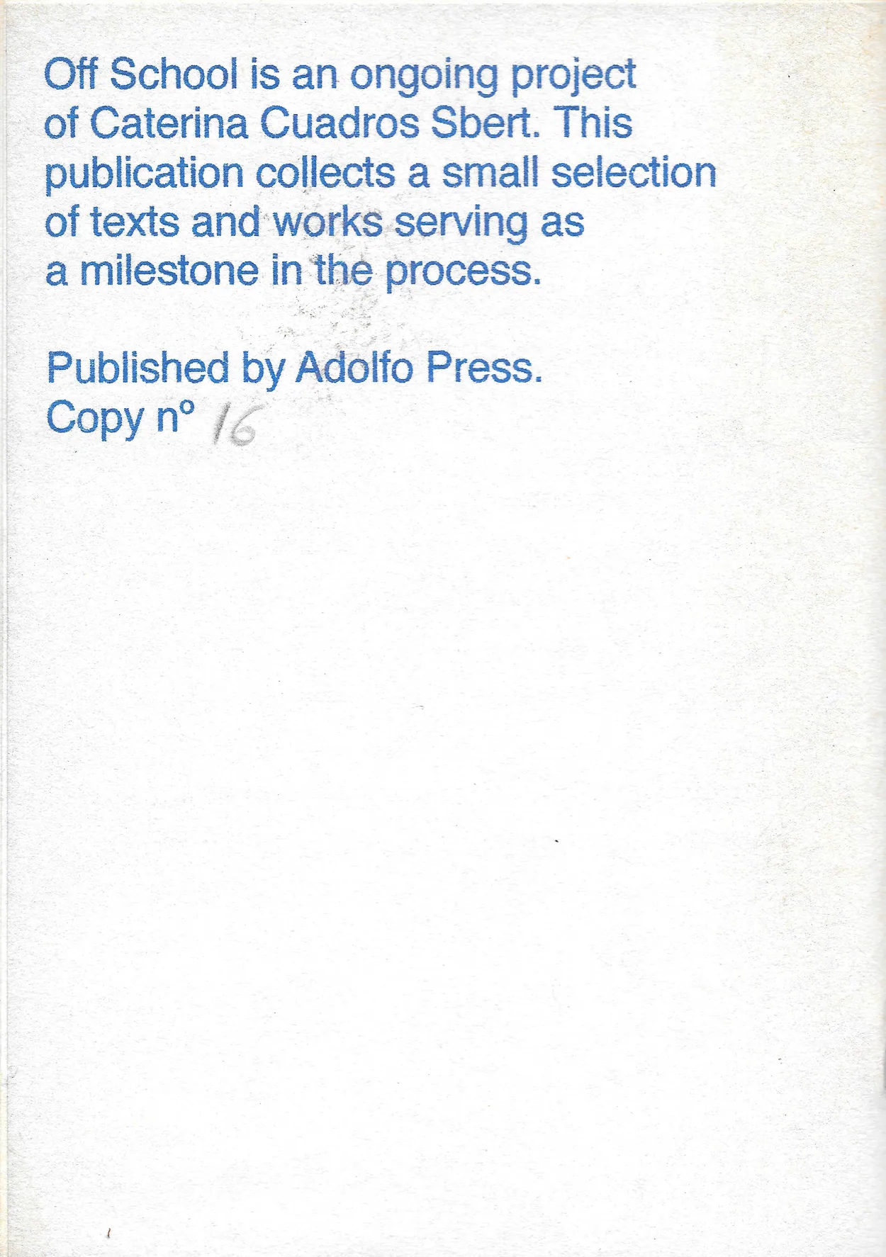 Scan of the colophon page of the publication «Off School» by Caterina Cuadros Sbert, printed in blue on white paper, with the copy number written in pencil